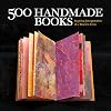 500 Handmade Books: Inspiring Interpretations of a Timeless Form (500 Series)