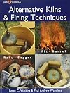 Alternative Kilns & Firing Techniques: Raku * Saggar * Pit * Barrel (A Lark Ceramics Book)