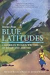 Stories from Blue Latitudes: Caribbean Women Writers at Home and Abroad