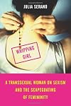 Whipping Girl: A Transsexual Woman on Sexism and the Scapegoating of Femininity