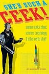 She's Such a Geek! Women Write About Science, Technology, and Other Nerdy Stuff