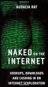 Naked on the Internet: Hookups, Downloads, and Cashing in on Internet Sexploration