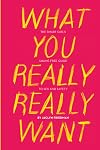 What You Really Really Want: The Smart Girl's Shame-Free Guide to Sex and Safety