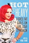 Hot & Heavy: Fierce Fat Girls on Life, Love & Fashion