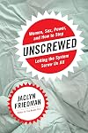 Unscrewed: Women, Sex, Power, and How to Stop Letting the System Screw Us All