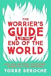 The Worrier's Guide to the End of the World: Love, Loss, and Other Catastrophes--through Italy, India, and Beyond