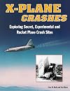 X-Plane Crashes: Exploring Experimental, Rocket Plane & Spycraft Incidents, Accidents & Crash Sites