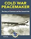 Cold War Peacemaker: The Story of Cowtown and the Convair B-36