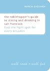 The Tablehopper's Guide to Dining and Drinking in San Francisco: Find the Right Spot for Every Occasion