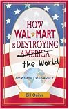 How Wal-Mart is Destroying America and The World and What You Can Do About It