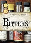 Bitters: A Spirited History of a Classic Cure-All, with Cocktails, Recipes, and Formulas