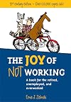 The Joy of Not Working: A Book for the Retired, Unemployed and Overworked- 21st Century Edition
