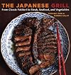 The Japanese Grill: From Classic Yakitori to Steak, Seafood, and Vegetables
