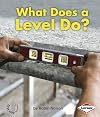What Does a Level Do? (First Step Nonfiction ― Tools at Work)