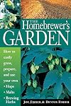 The Homebrewer's Garden: How to Easily Grow, Prepare, and Use Your Own Hops, Malts, Brewing Herbs