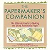 The Papermaker's Companion: The Ultimate Guide to Making and Using Handmade Paper
