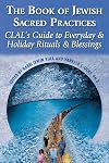 The Book of Jewish Sacred Practices: CLAL's Guide to Everyday & Holiday Rituals & Blessings