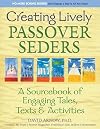 Creating Lively Passover Seders: A Sourcebook of Engaging Tales, Texts & Activities