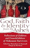 God, Faith & Identity from the Ashes: Reflections of Children and Grandchildren of Holocaust Survivors