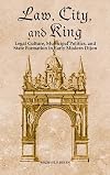 Law, City, and King: Legal Culture, Municipal Politics, and State Formation in Early Modern Dijon