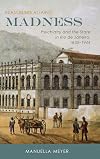 Reasoning against Madness: Psychiatry and the State in Rio de Janeiro, 1830-1944
