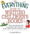 The Everything Guide to Writing Children's Books: From Cultivating an Idea to Finding the Right Publisher All You Need t