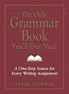The Only Grammar Book You'll Ever Need: A One-Stop Source for Every Writing Assignment