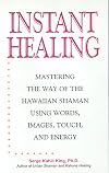 Instant Healing: From Cutting-Edge Scientific Research to Ancient Rituals and Holistic Medicine, Powerful, Drug-Free Methods to Help You Heal Your Body and Stop Pain NOW!