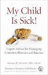 My Child Is Sick!: Expert Advice for Managing Common Illnesses and Injuries