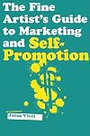 The Fine Artist's Guide to Marketing and Self-Promotion: Innovative Techniques to Build Your Career as an Artist