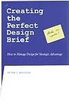 Creating the Perfect Design Brief: How to Manage Design for Strategic Advantage