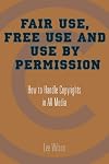 Fair Use, Free Use, and Use by Permission: How to Handle Copyrights in All Media
