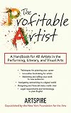 The Profitable Artist: A Handbook for All Artists in the Performing, Literary, and Visual Arts