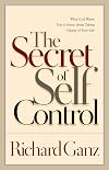 The Secret of Self Control: What God Wants You to Know About Taking Charge of Your Life