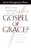 Whatever Happened to The Gospel of Grace?: Rediscovering the Doctrines that Shook the World