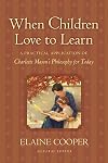 When Children Love to Learn: A Practical Application of Charlotte Mason's Philosophy for Today - Elaine Cooper