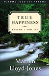 True Happiness: Psalms 1 and 107 (Lloyd-Jones, David Martyn. Wisdom from the Psalms.)