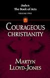 Courageous Christianity (Lloyd-Jones, David Martyn. Studies in the Book of Acts, V. 2.)