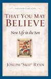 That you may believe : new life in the Son : studies in the Gospel of John