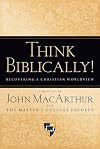 Think Biblically!: Recovering a Christian Worldview