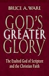 God's Greater Glory: The Exalted God Of Scripture And The Christian Faith