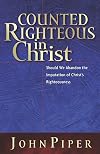 Counted Righteous in Christ: Should We Abandon the Imputation of Christ's Righteousness?