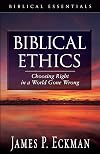 Biblical Ethics: Choosing Right in a World Gone Wrong (Biblical Essentials Series)