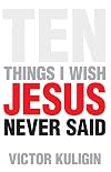 Ten Things I Wish Jesus Never Said