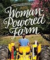 Woman-Powered Farm: Manual for a Self-Sufficient Lifestyle from Homestead to Field