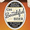 Oh Beautiful Beer: The Evolution of Craft Beer and Design