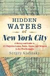Hidden Waters of New York City: A History and Guide to 101 Forgotten Lakes, Ponds, Creeks, and Streams in the Five Boroughs