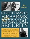 Street Smarts, Firearms, And Personal Security : Jim Grover's Guide To Staying Alive And Avoiding Crime In The Real Worl