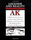 Legends and Reality of the AK: A Behind-the-Scenes Look at the History, Design, and Impact of the Kalashnikov Family of