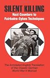 Silent Killing - Nazi Counters To Fairbairn-Sykes Techniques: The Annotated English Tranlation of the Classic German World War II Manual